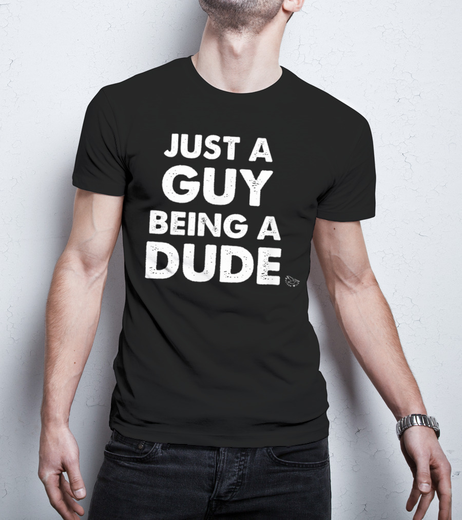 Just A Guy Being A Dude Casual Sentiment T-Shirt
