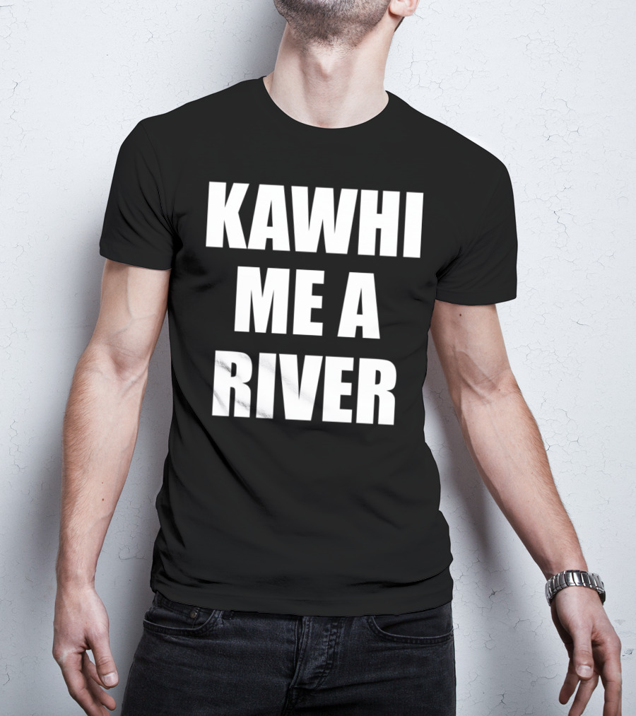 KAWHI ME A RIVER Tee Featuring NBA Superstar Inspiration T-Shirt