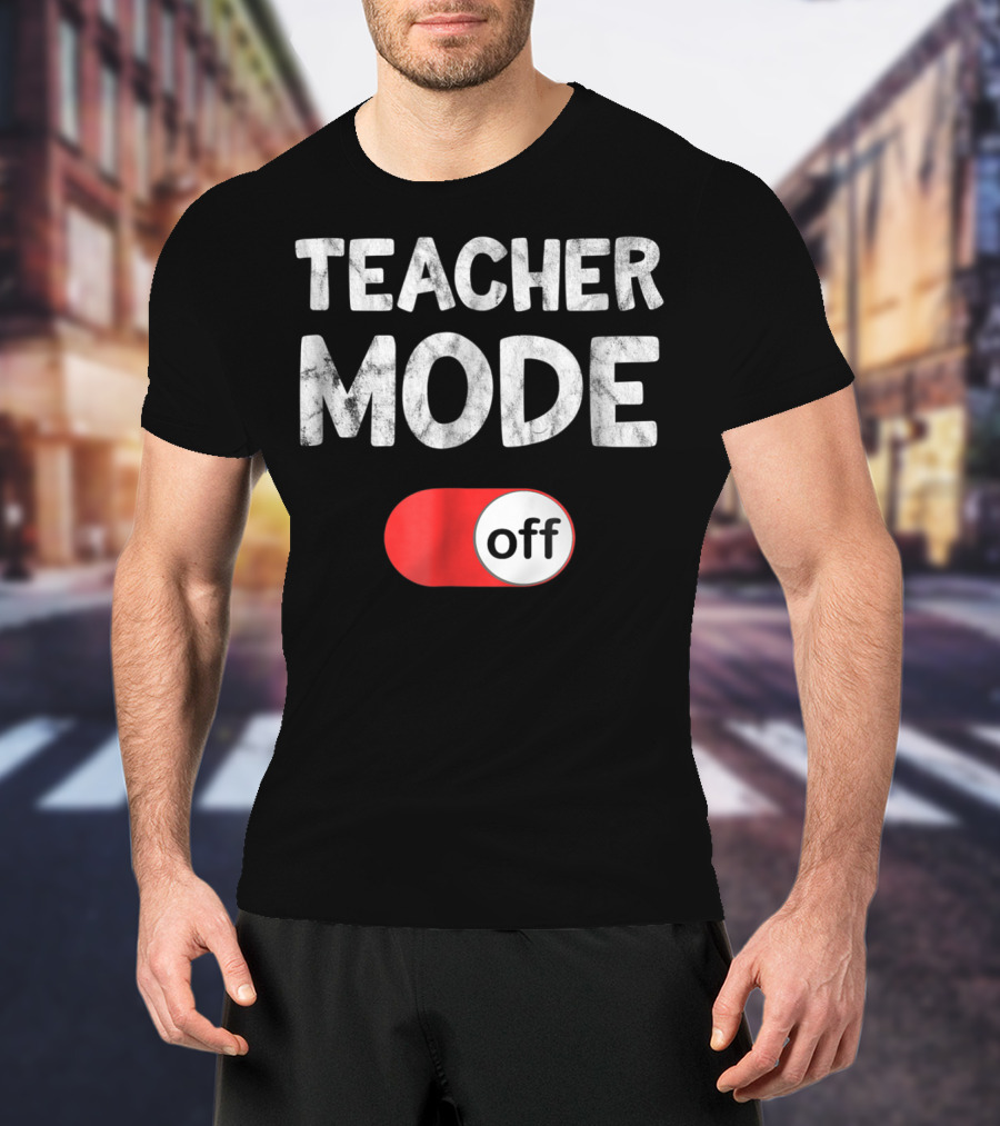 Last Day School Teacher Mode Off Funny T-Shirt