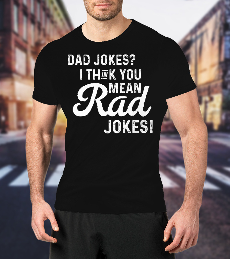 Mens Dad Jokes I Think You Mean Rad Jokes Fathers T-Shirt