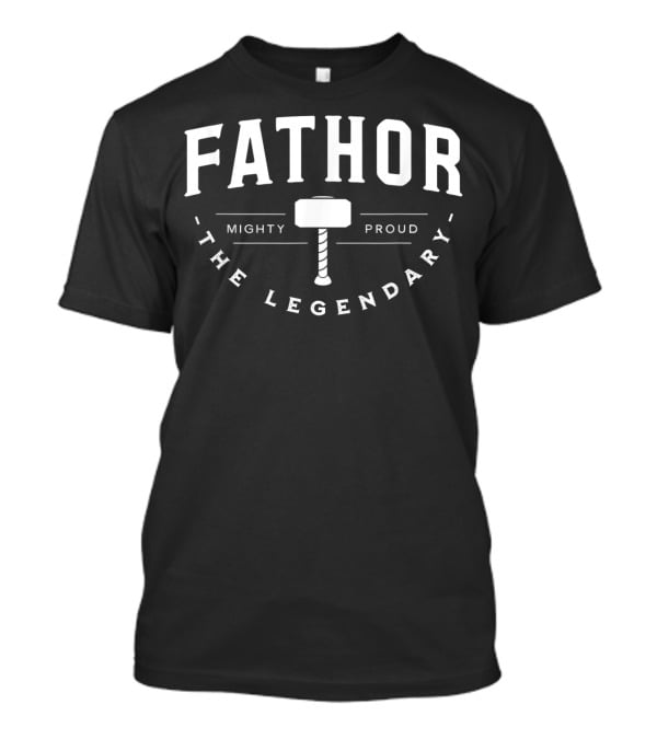 Fathor Mighty Proud The Legendary T-Shirt