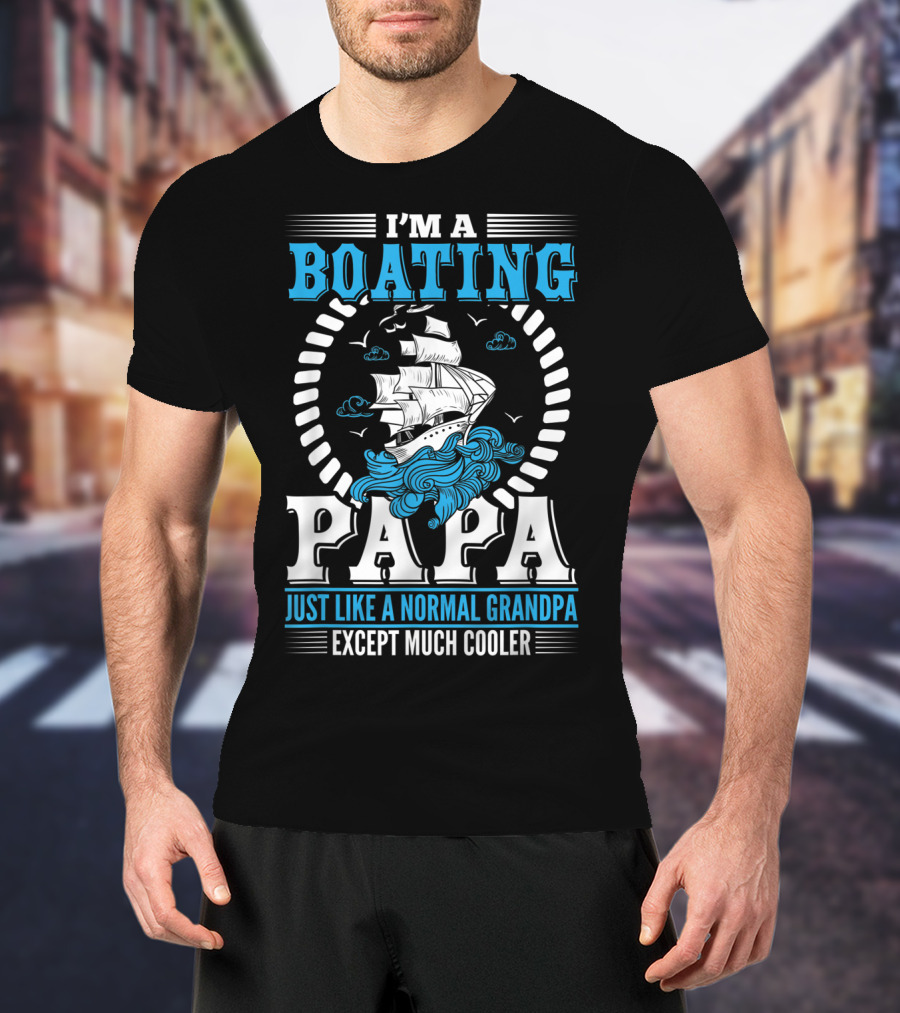 I'm A Boating Papa Just Like A Normal Grandpa Except Much Cooler T-Shirt