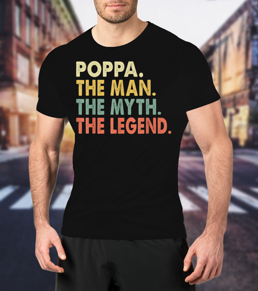 Poppa The Man The Myth The Legend T-Shirt