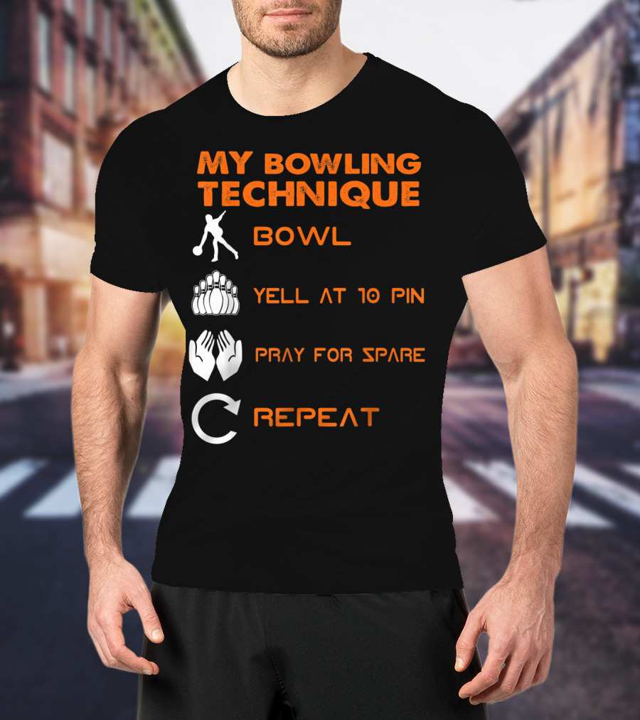 My Bowling Technique Bowl Yell At 10 Pin Pray For Spare Repeat T-Shirt