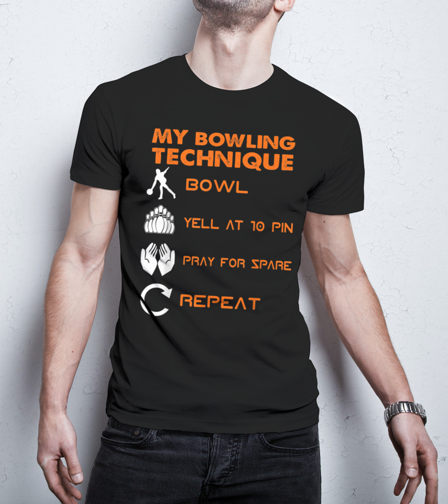My Bowling Technique Bowl Yell At 10 Pin Pray For Spare Repeat T-Shirt