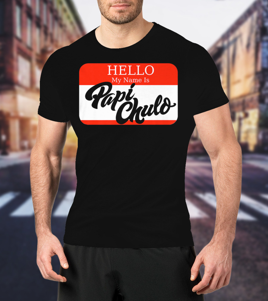 HELLO My Name Is Papi Chulo T-Shirt