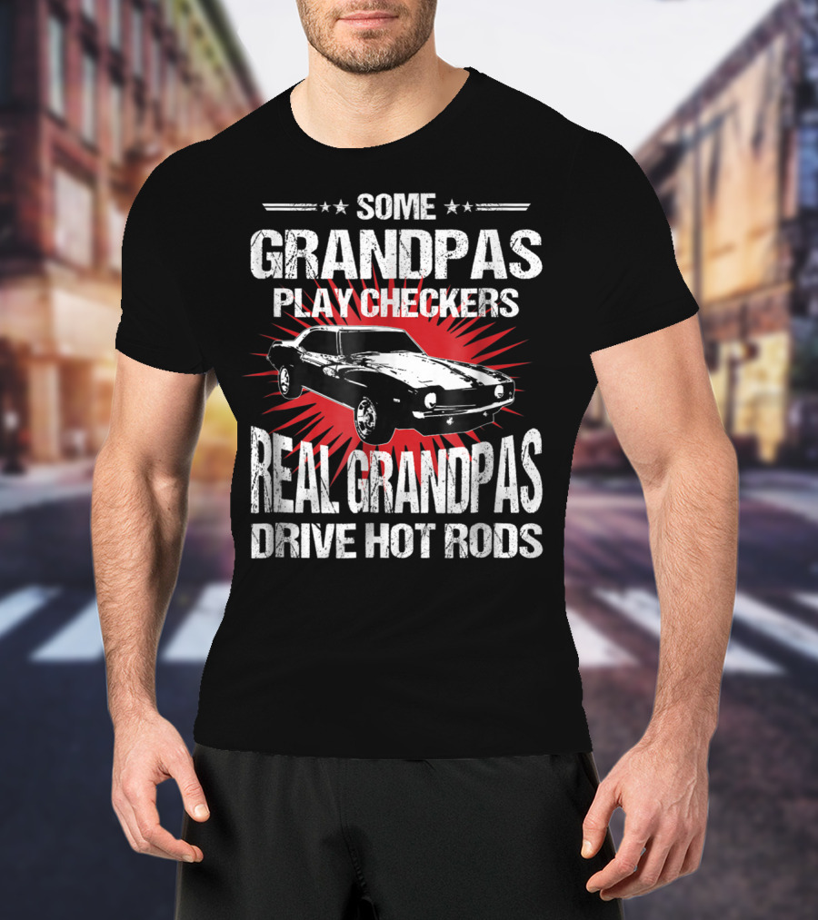 Some Grandpas Play Checkers Real Grandpas Drive Hot Rods T-Shirt