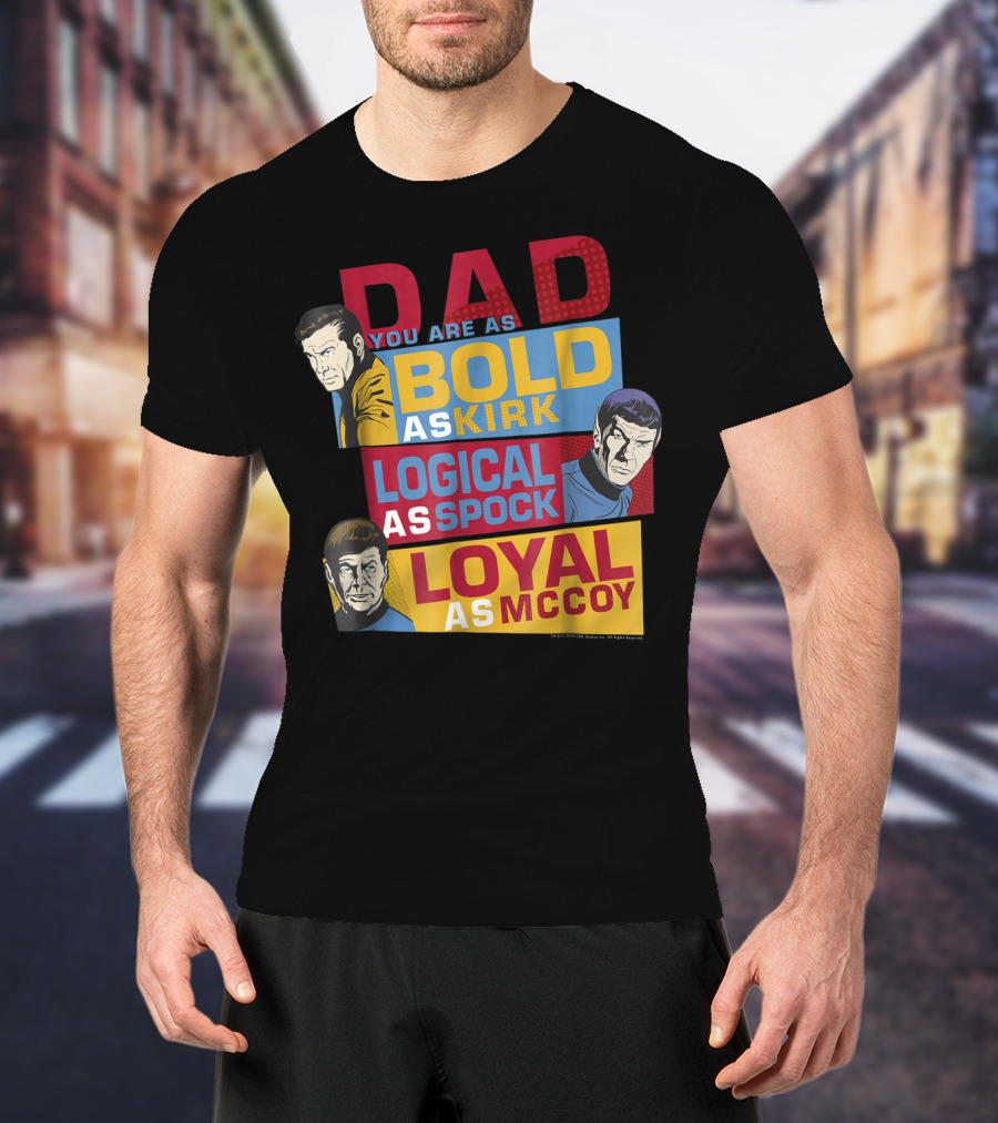 Dad You Are As Bold As Kirk Logical As Spock Loyal As McCoy T-Shirt