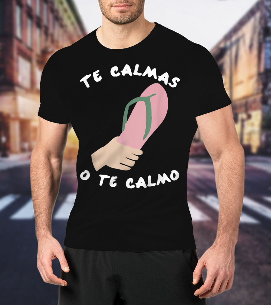 Te Calmas O Te Calmo Funny Spanish Sandal Joke T-Shirt