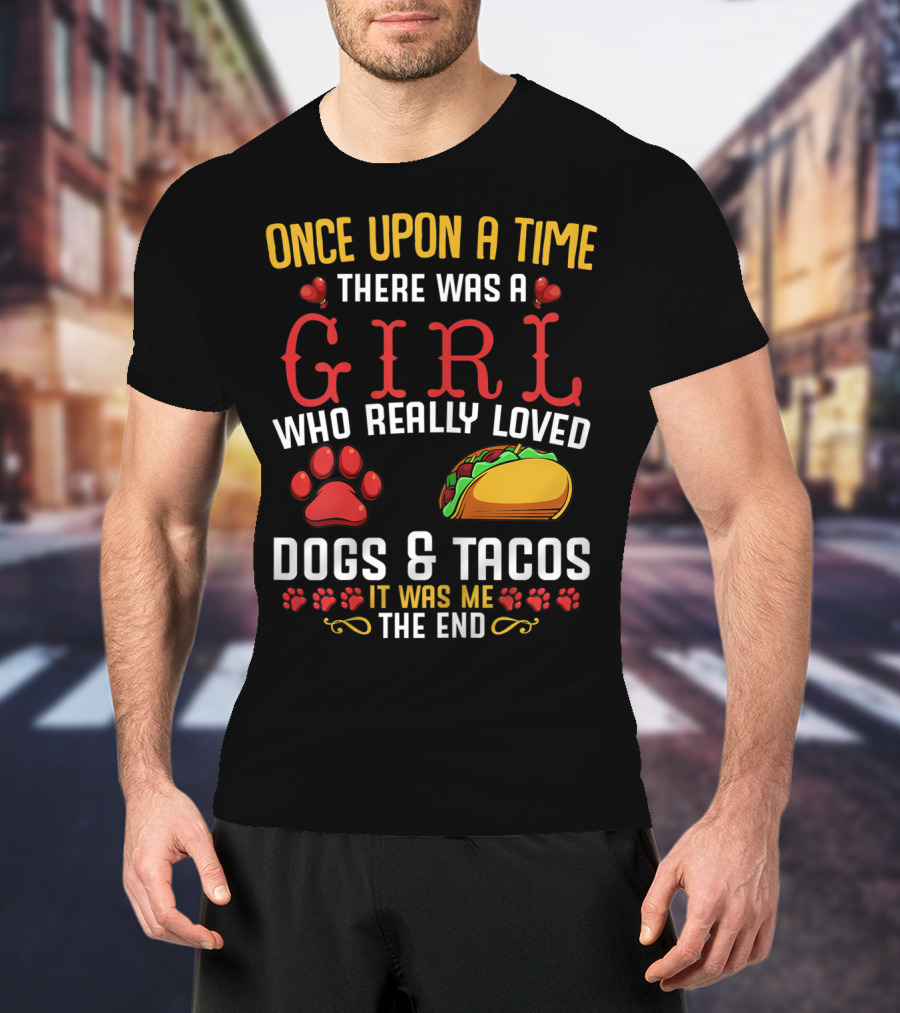 Once Upon A Time There Was A Girl Who Really Loved Dogs And Tacos It Was Me The End T-Shirt