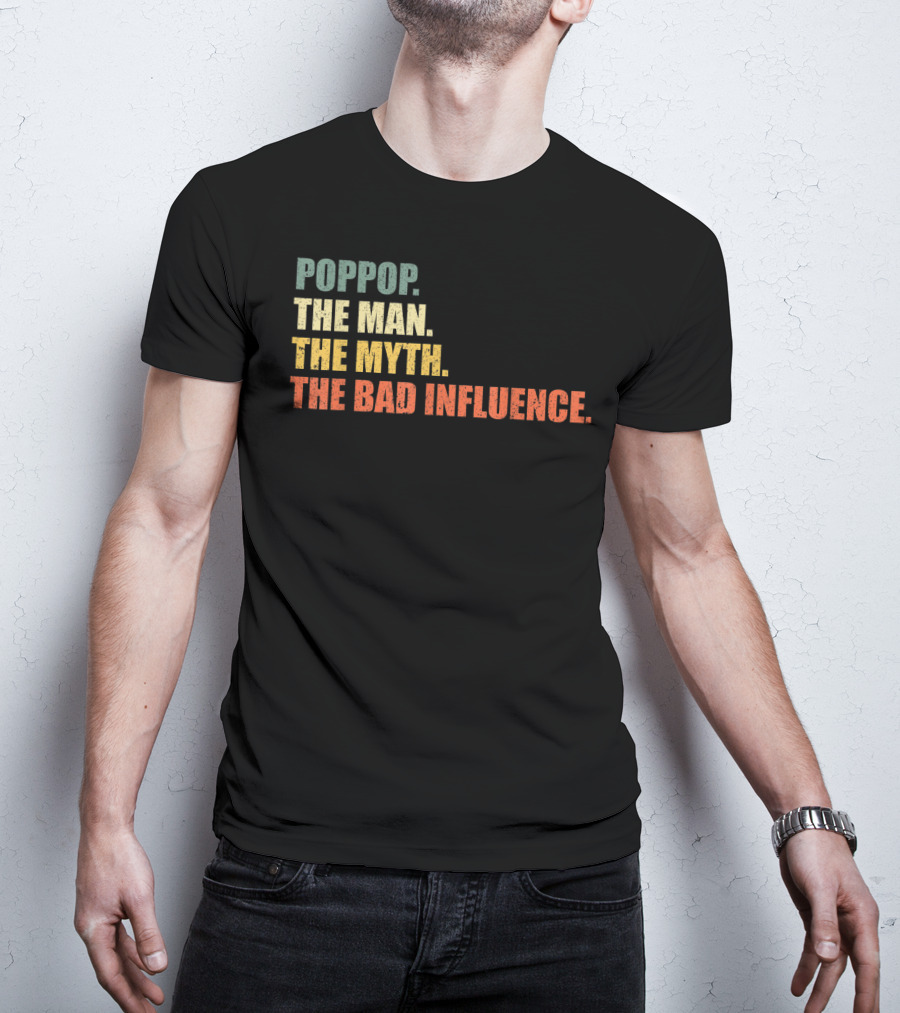 Poppop The Man The Myth The Bad Influence T-Shirt