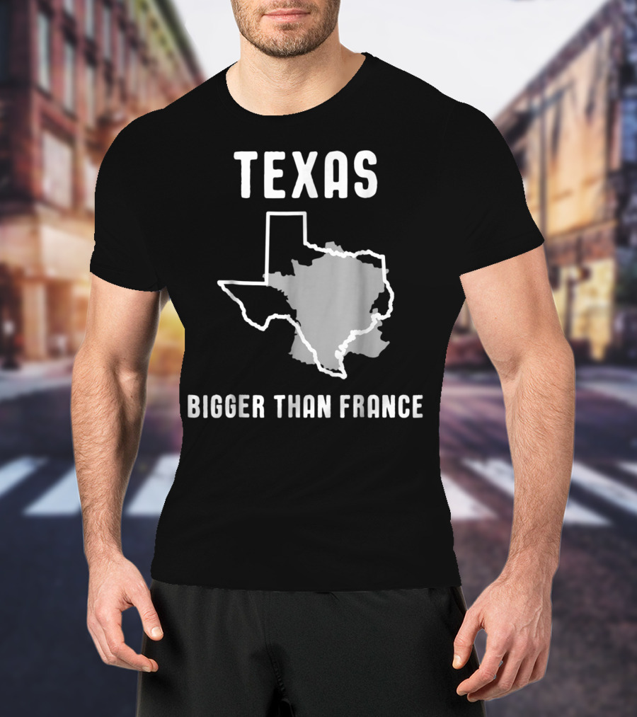 Texas Is Bigger Than France Lone Star Comparison T-Shirt