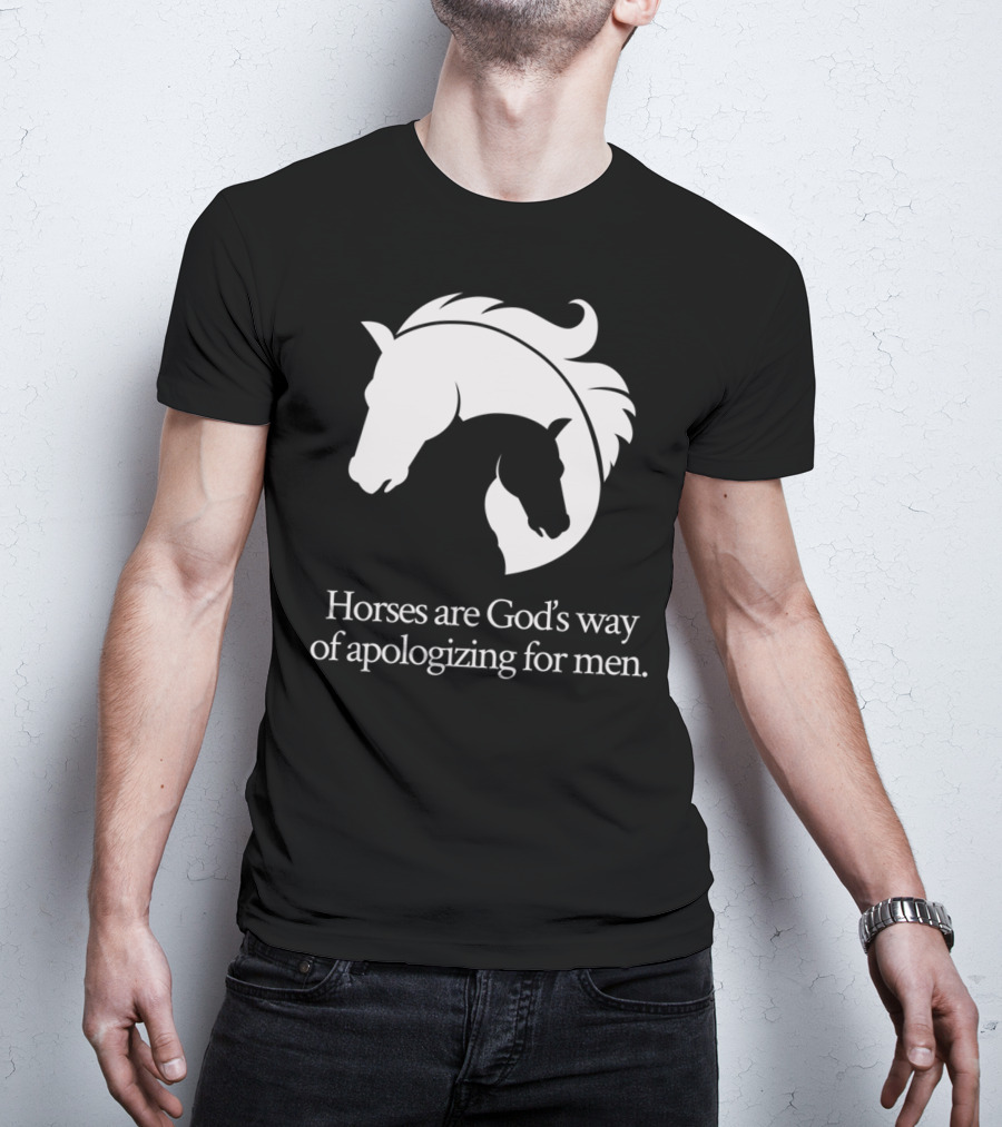 Horses Are God's Way Of Apologizing For Men Funny Horseback Riding T-Shirt