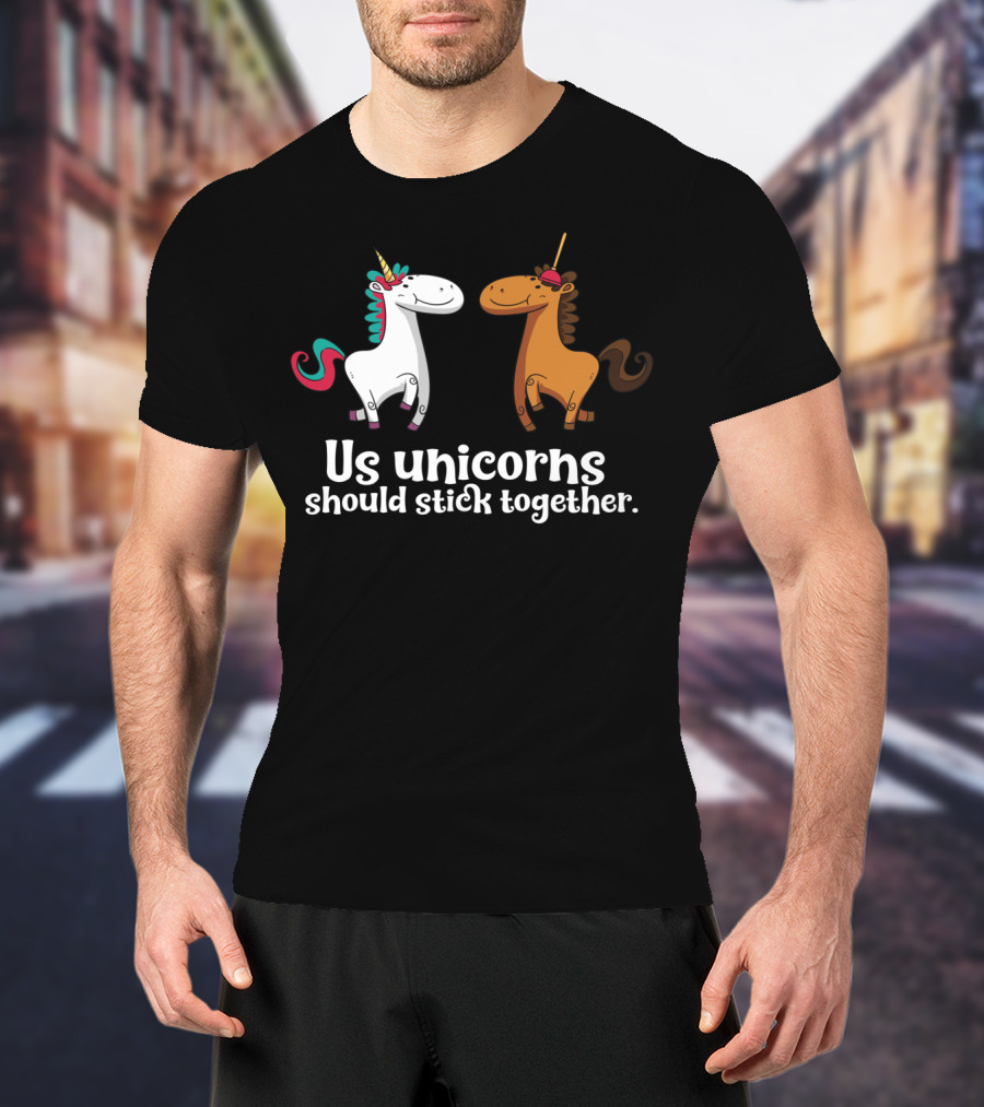 Us Unicorns Should Stick Together Funny Unicorn Horse T-Shirt