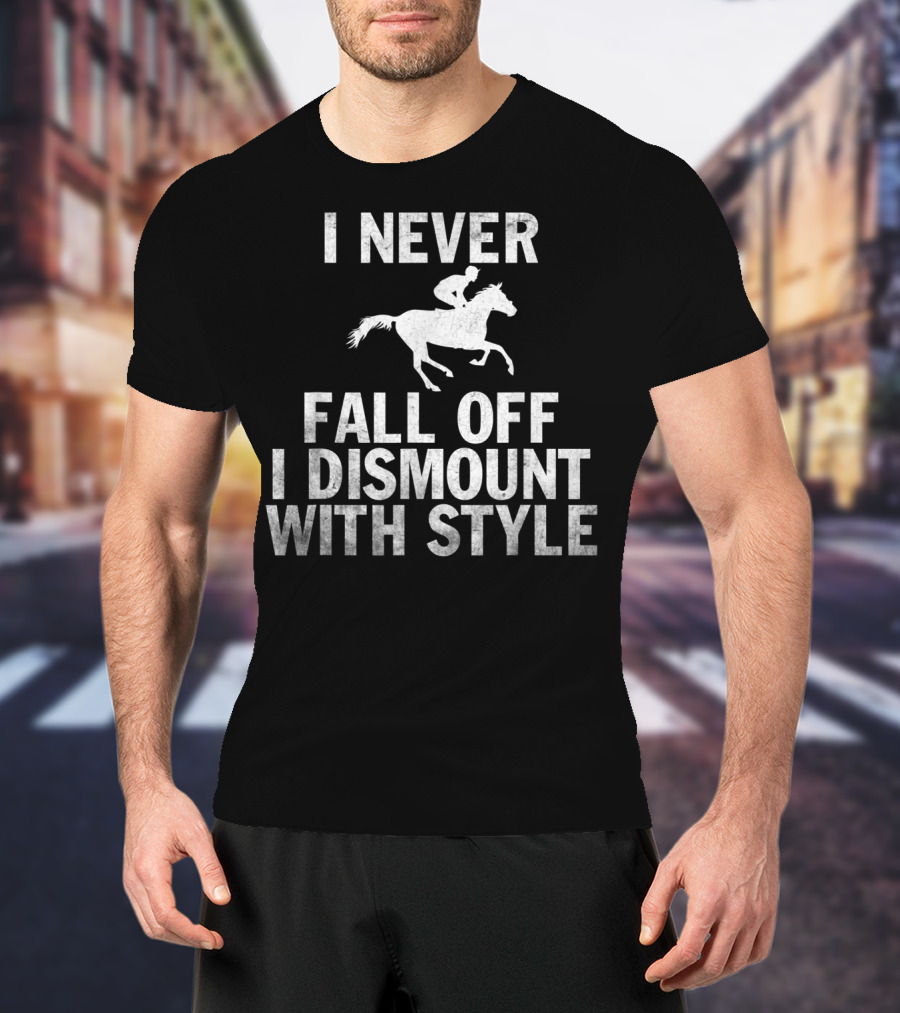 I Never Fall Off I Dismount With Style Funny Horse Equestrian Riding T-Shirt