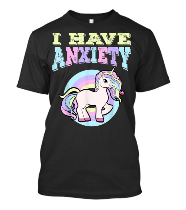 I Have Anxiety Pastel Unicorn With Rainbow Mane T-Shirt