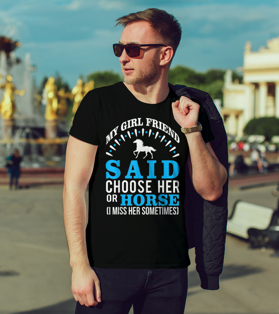My Girlfriend Said Choose Her OR Horse (I Miss Her Sometimes) T-Shirt