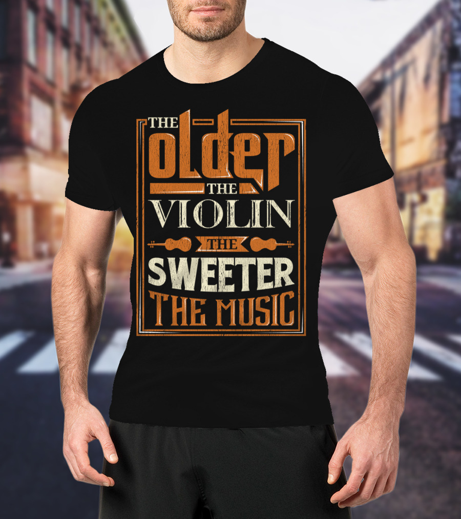 The Older The Violin The Sweeter The Music T-Shirt