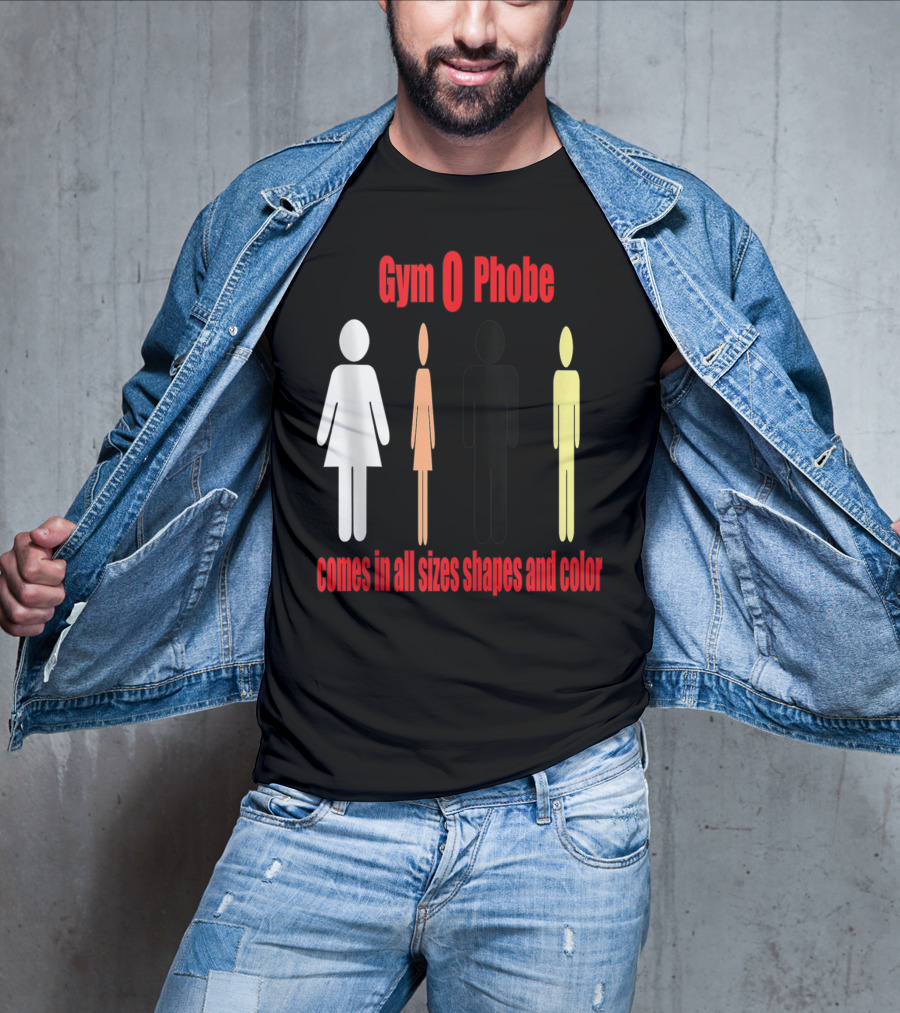 Gym O Phobe Comes In All Sizes Shapes And Color T-Shirt