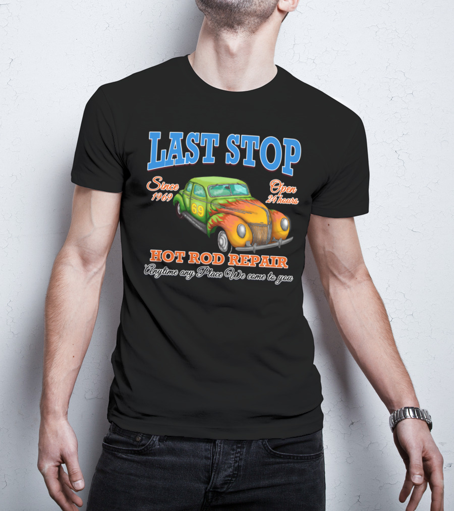 Last Stop Hot Rod Repair Since 1969 Open 24 Hours Classic Car Anytime Any Place We Come To You T-Shirt