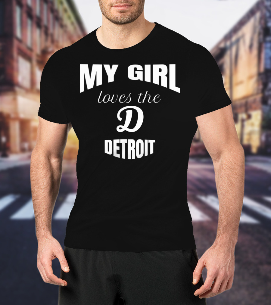 My Girl Loves The D Detroit T-Shirt