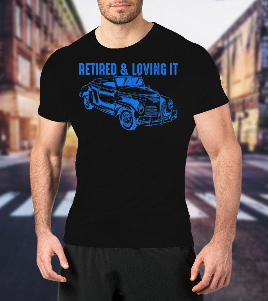 Retired And Loving It Classic Car Lovers Vintage Convertible T-Shirt