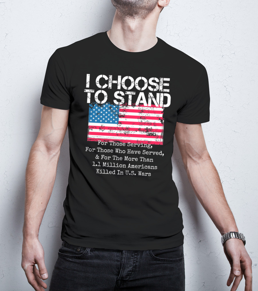 I Choose To Stand American Flag For Those Serving And 1.1 Million Americans Killed In U.S. Wars T-Shirt
