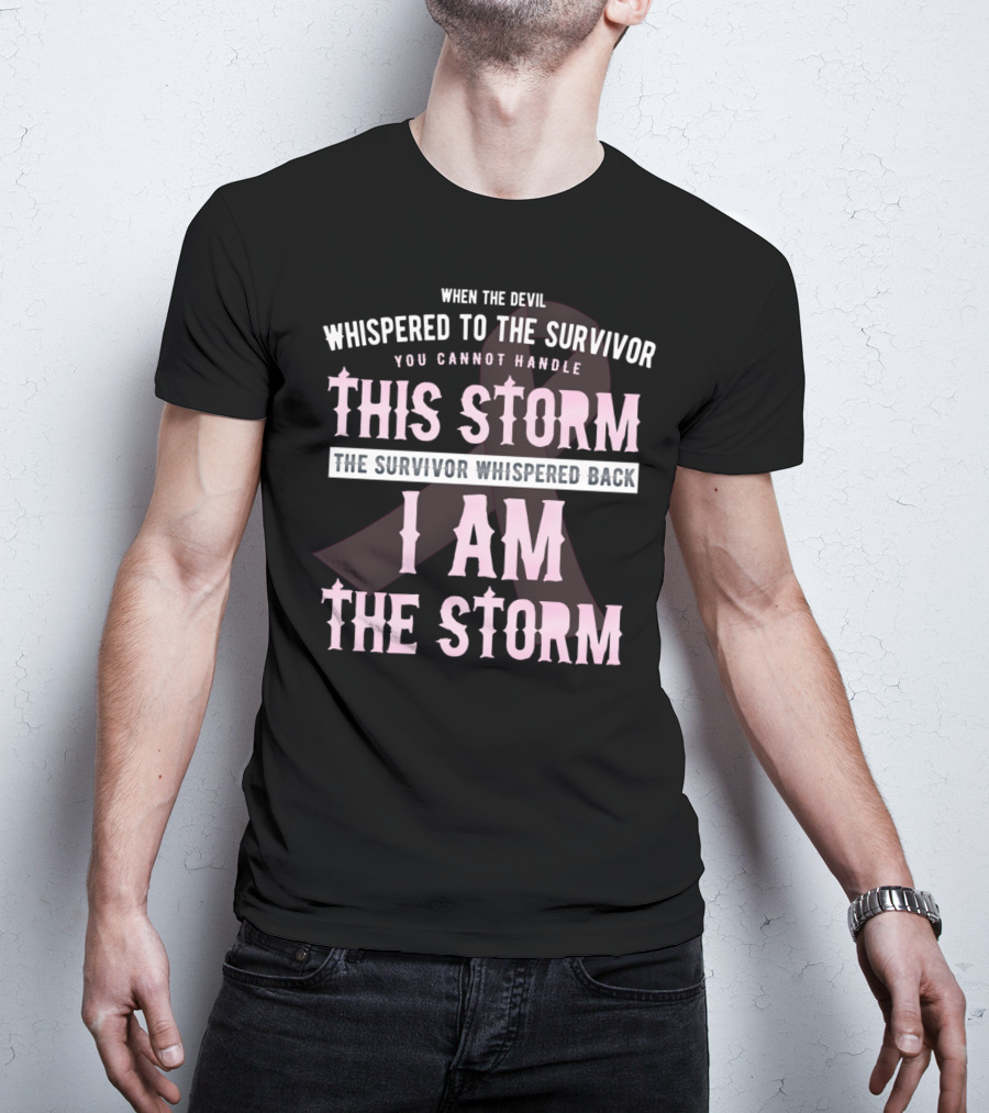 When The Devil Whispered To The Survivor You Cannot Handle This Storm The Survivor Whispered Back I Am The Storm T-Shirt