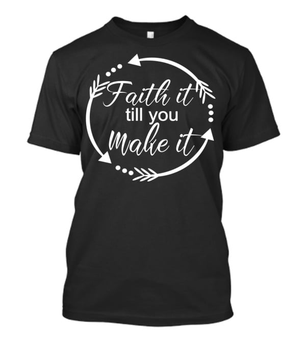 Faith It Till You Make It Christian For Women T-Shirt