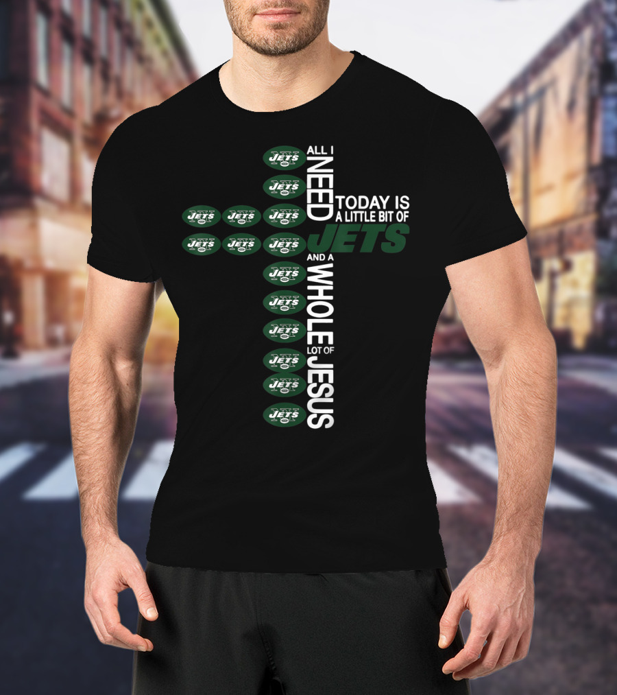 All I Need Today Is A Little Bit Of Jets And A Whole Lot Of Jesus New York Jets Football Cross T-Shirt
