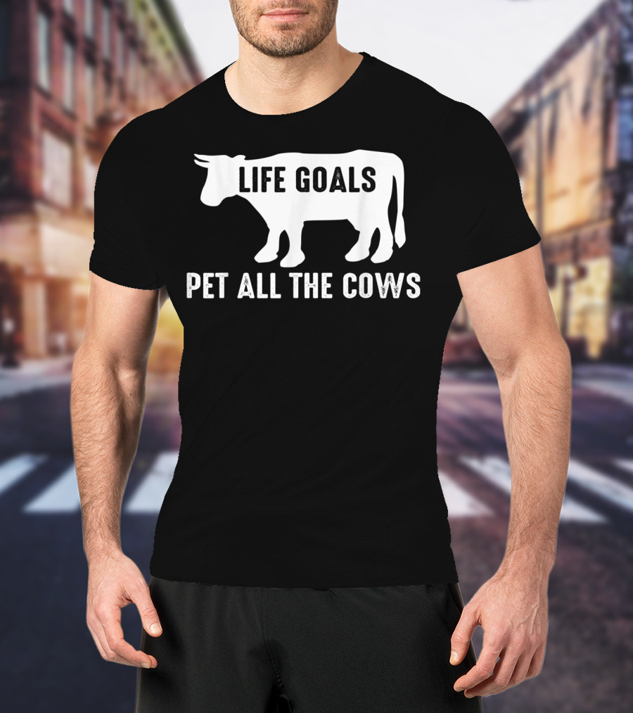 Life Goals Pet All The Cows Cow Lover Funny T-Shirt