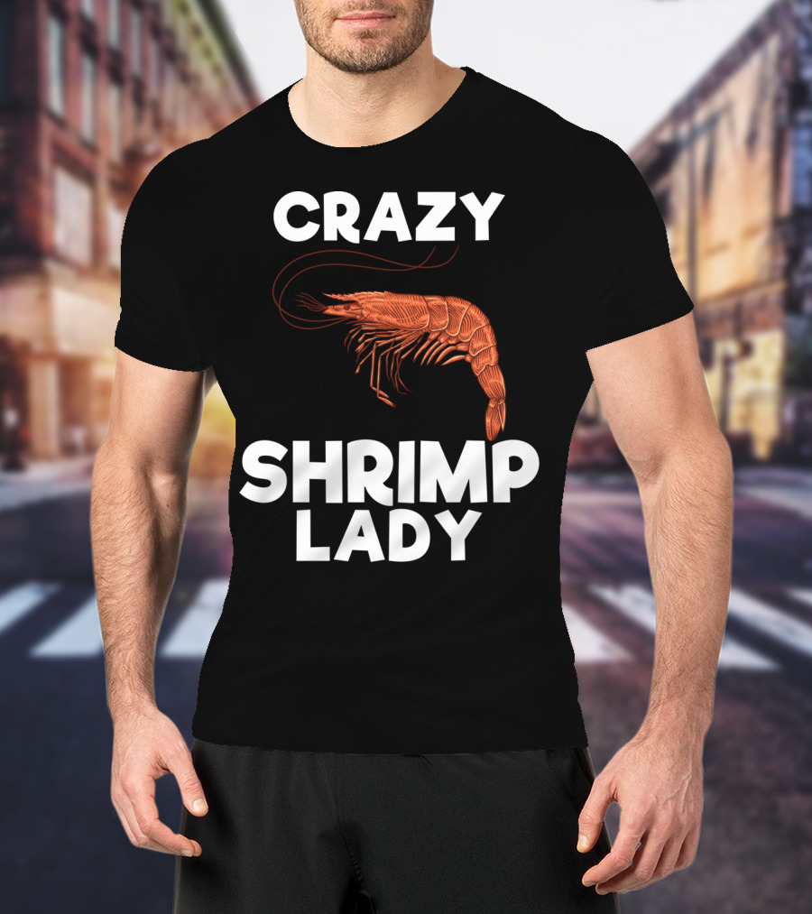 Crazy Shrimp Lady Funny Seafood Animal Lover T-Shirt