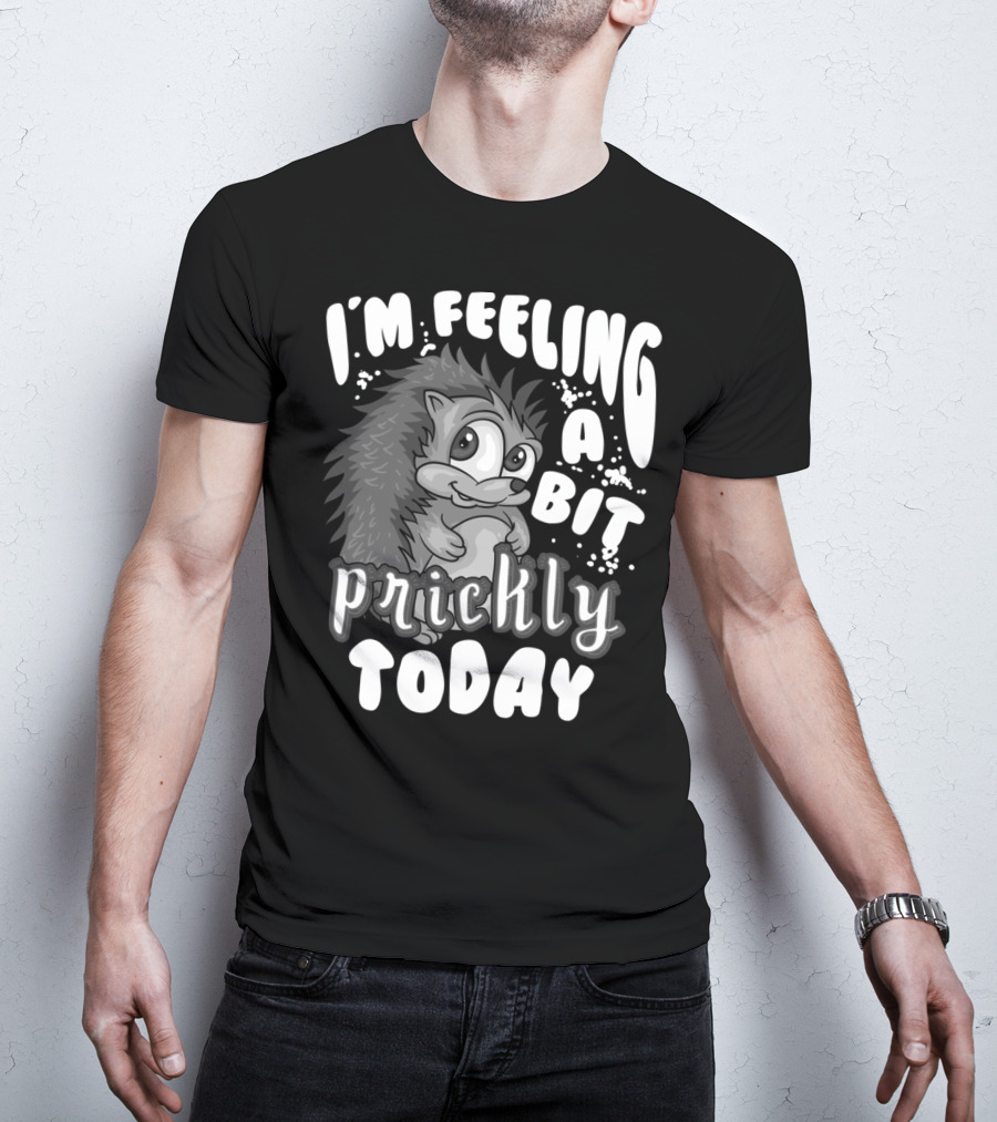 I'm Feeling A Bit Prickly Today Cute Unique Hedgehog T-Shirt