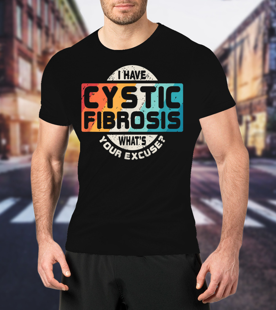 I Have Cystic Fibrosis What's Your Excuse? T-Shirt