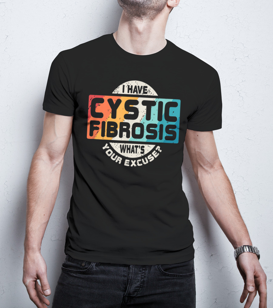 I Have Cystic Fibrosis What's Your Excuse? T-Shirt