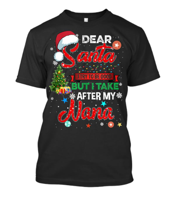 Dear Santa I Try To Be Good But I Take After My Nana T-Shirt