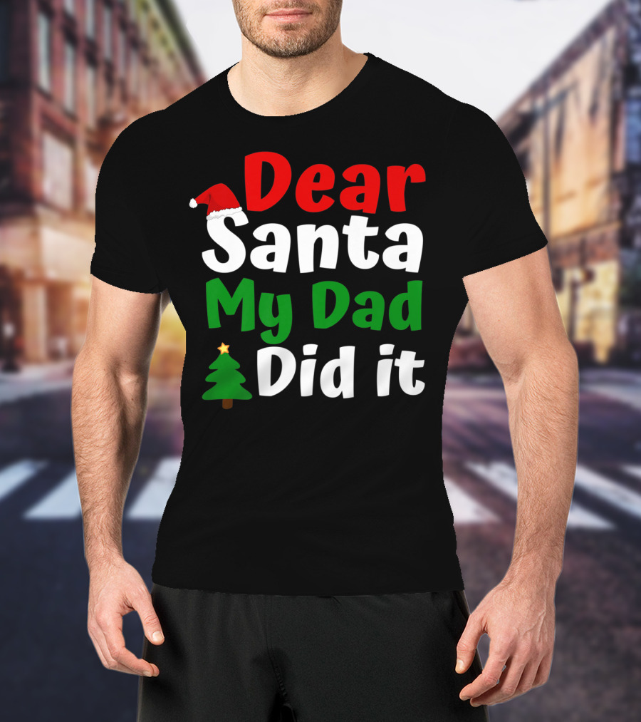 Dear Santa My Dad Did It Christmas Tree And Hat T-Shirt