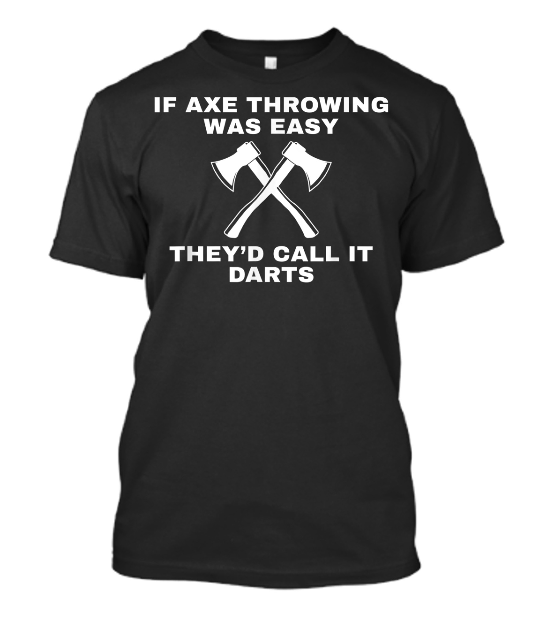 If Axe Throwing Was Easy They’d Call It Darts Funny Axe Throwing Tournament Hatchet Thrower T-Shirt