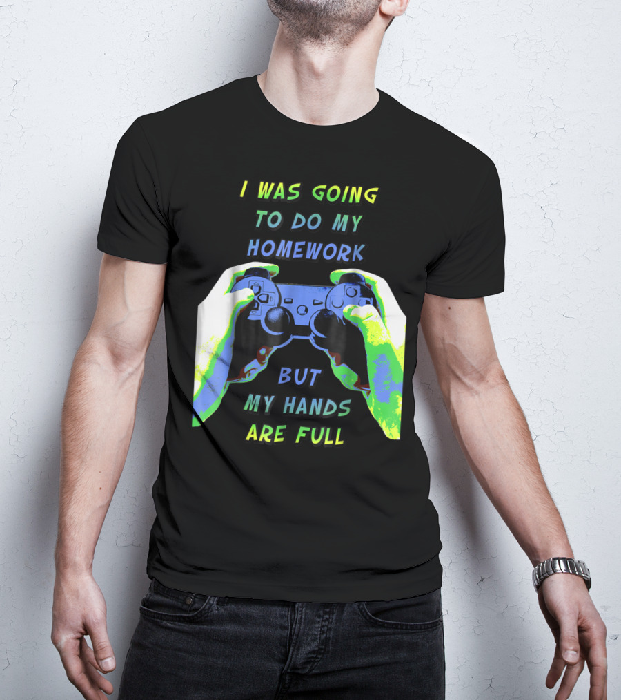 I Was Going To Do My Homework But My Hands Are Full Controller T-Shirt