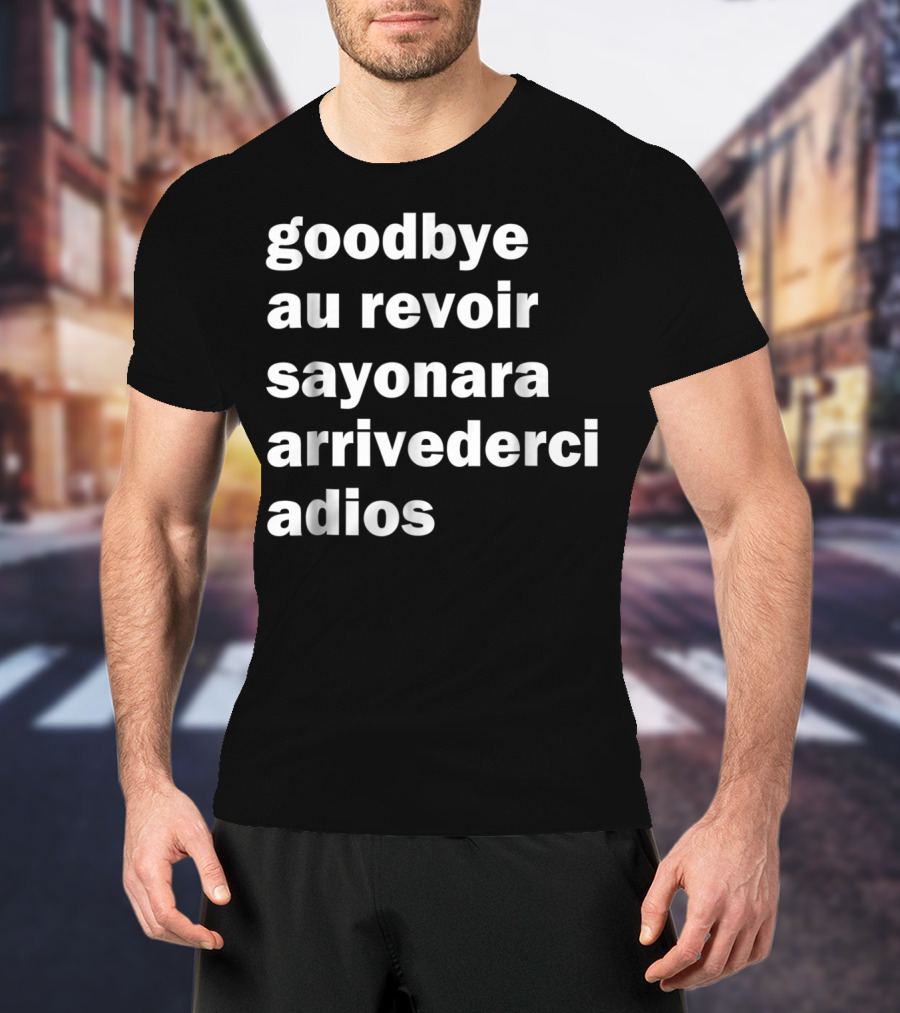 Goodbye Au Revoir Sayonara Arrivederci Adios T-Shirt