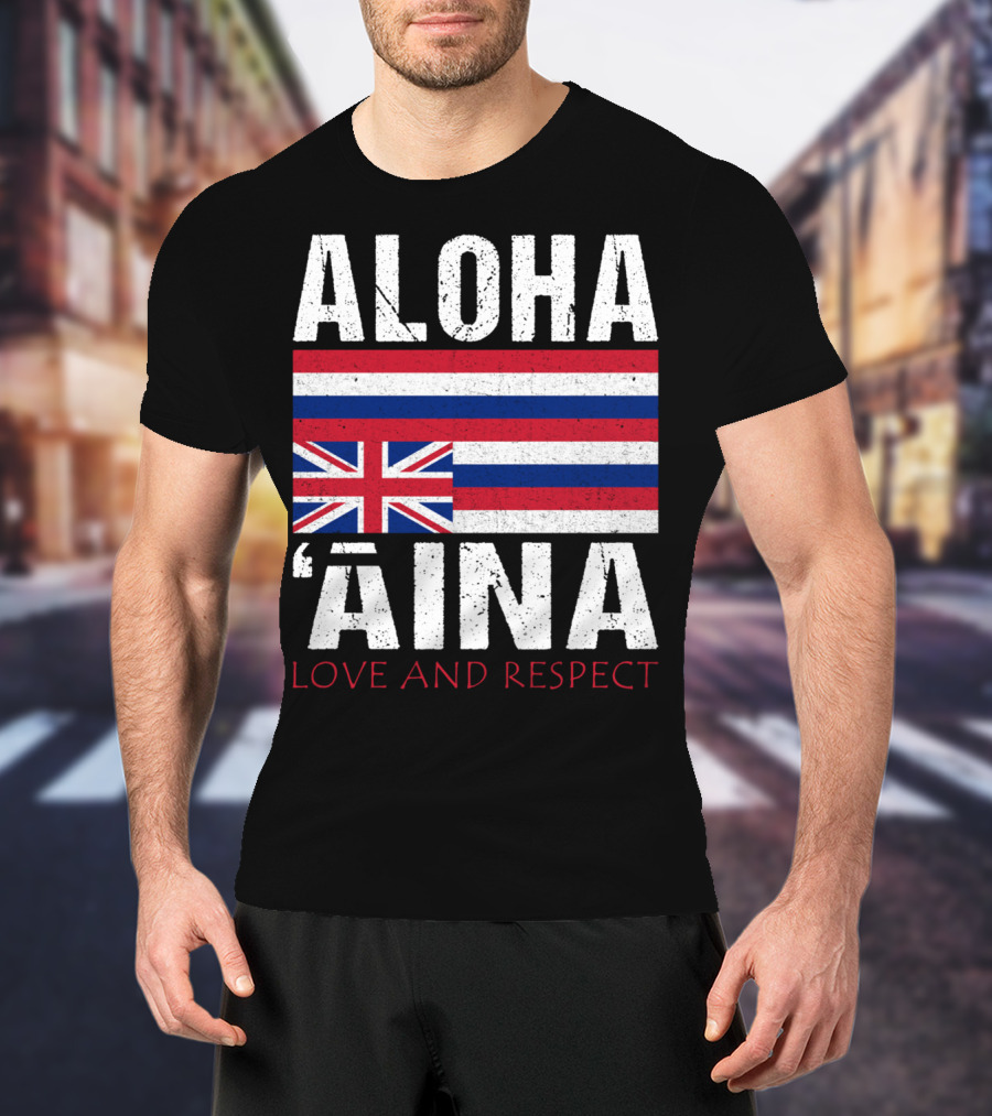 Aloha 'Aina Love And Respect Hawaiian Flag Sovereignty Independence T-Shirt