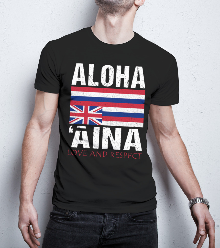 Aloha 'Aina Love And Respect Hawaiian Flag Sovereignty Independence T-Shirt