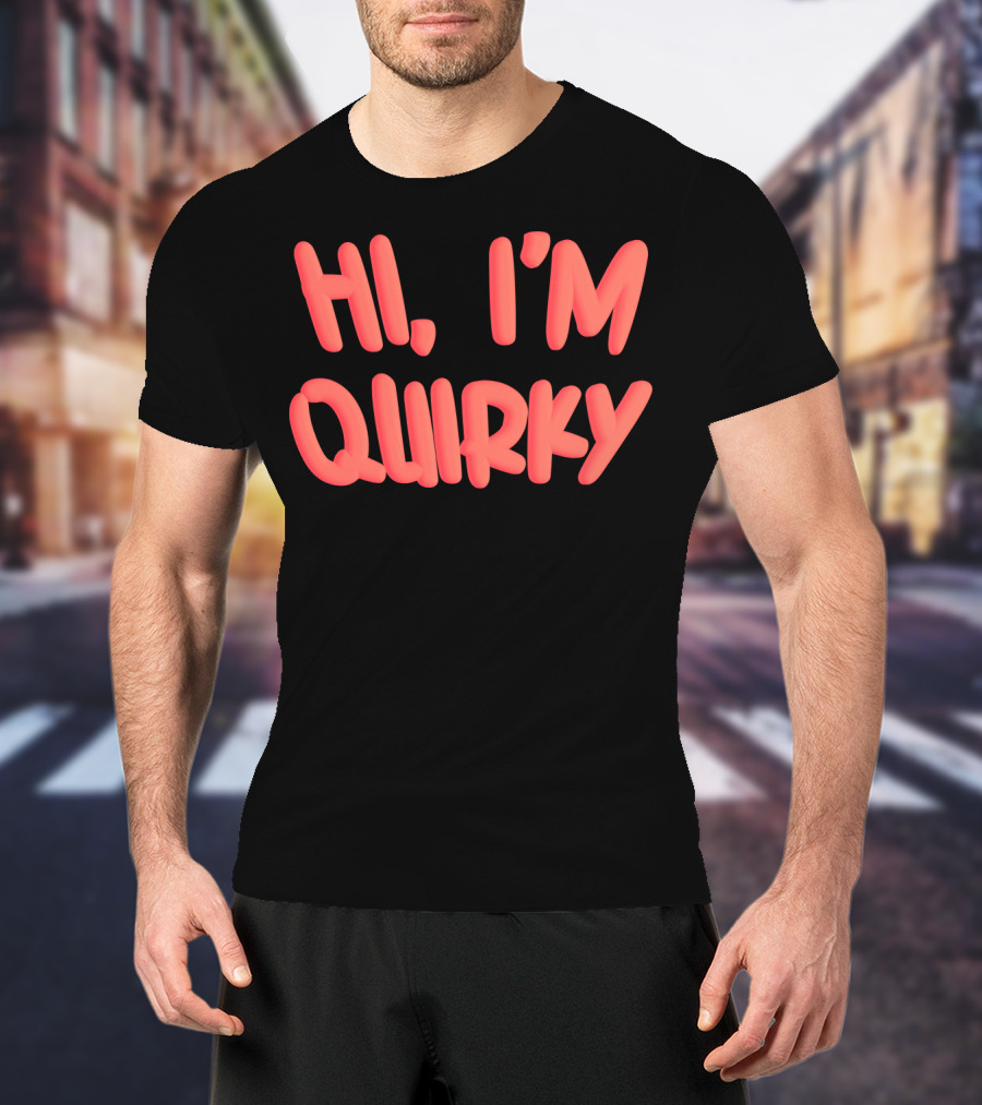 HI I'M QUIRKY T-Shirt