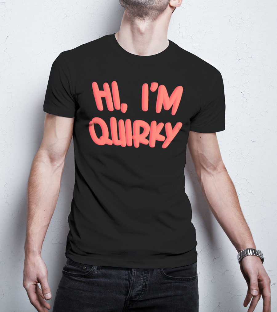 HI I'M QUIRKY T-Shirt