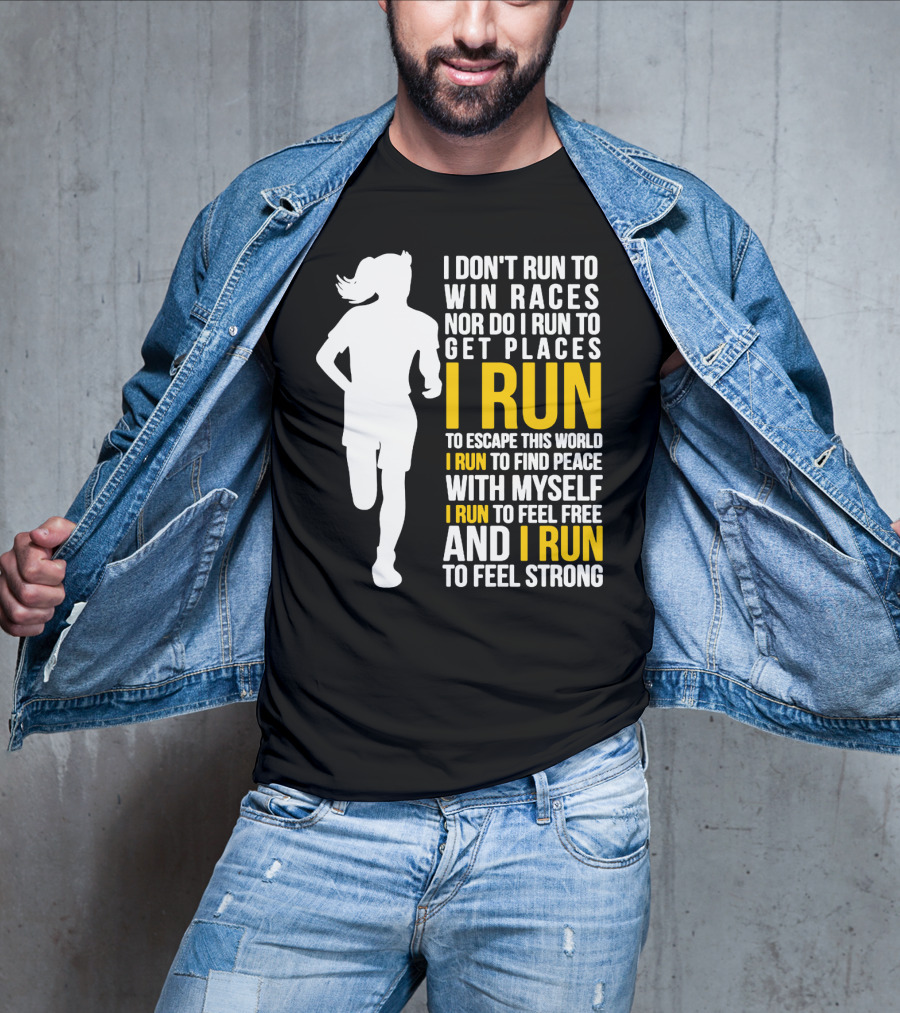 I Don't Run To Win Races Nor Do I Run To Get Places I Run To Escape This World I Run To Find Peace With Myself I Run To Feel Free And I Run To Feel Strong T-Shirt
