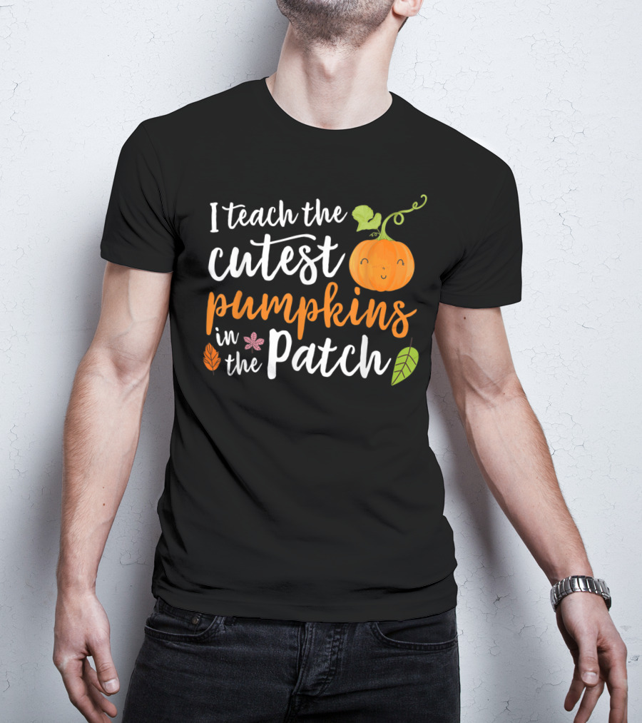 I Teach The Cutest Pumpkins In The Patch Cute Pumpkin And Leaves T-Shirt