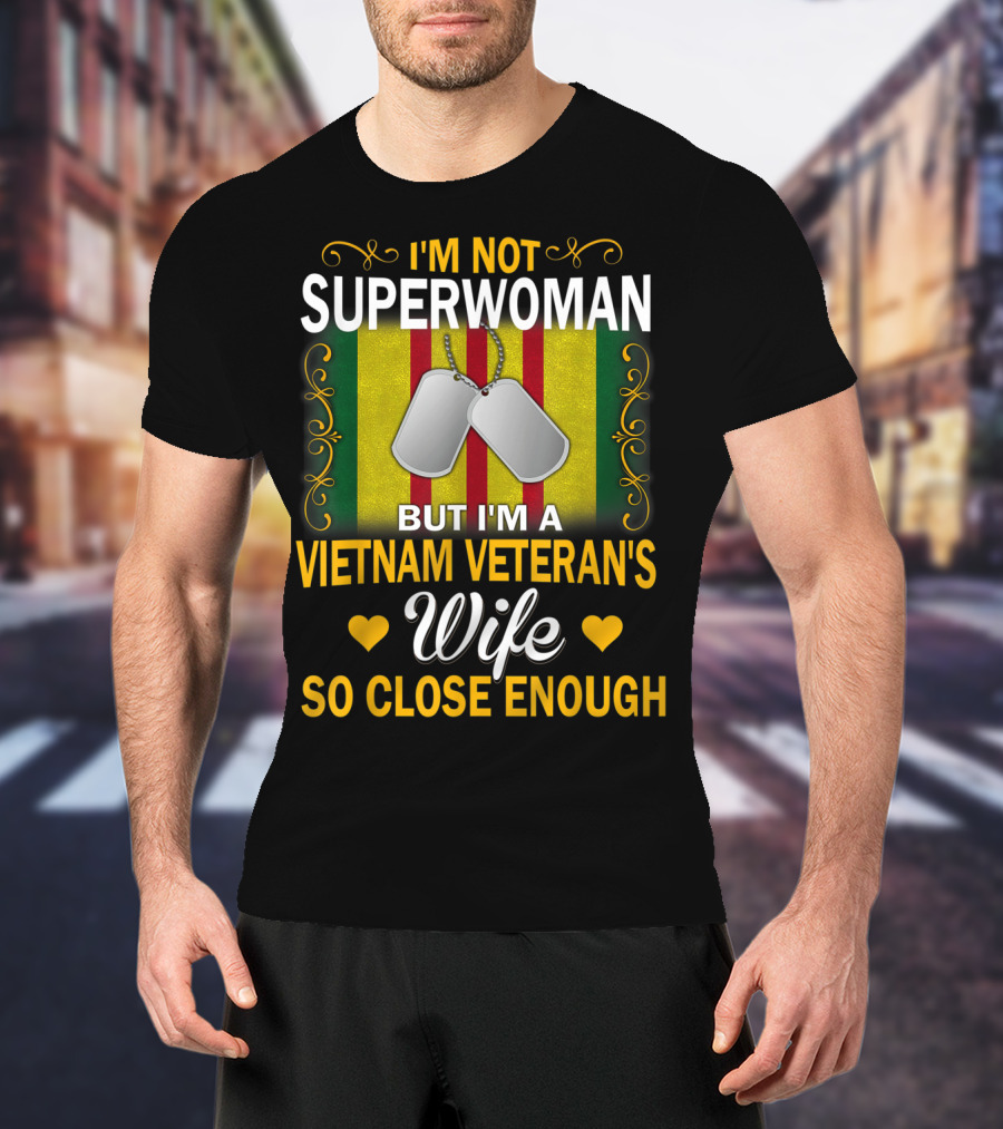 I'm Not Superwoman But I'm A Vietnam Veteran's Wife So Close Enough T-Shirt