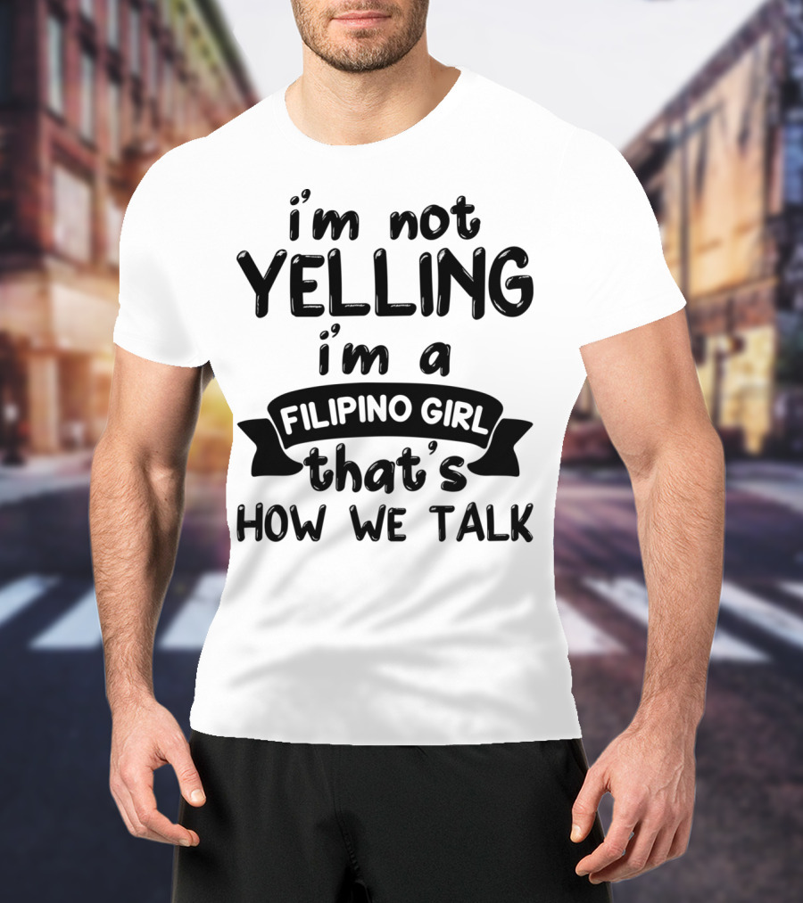 I’m Not Yelling I’m A Filipino Girl That’s How We Talk T-Shirt