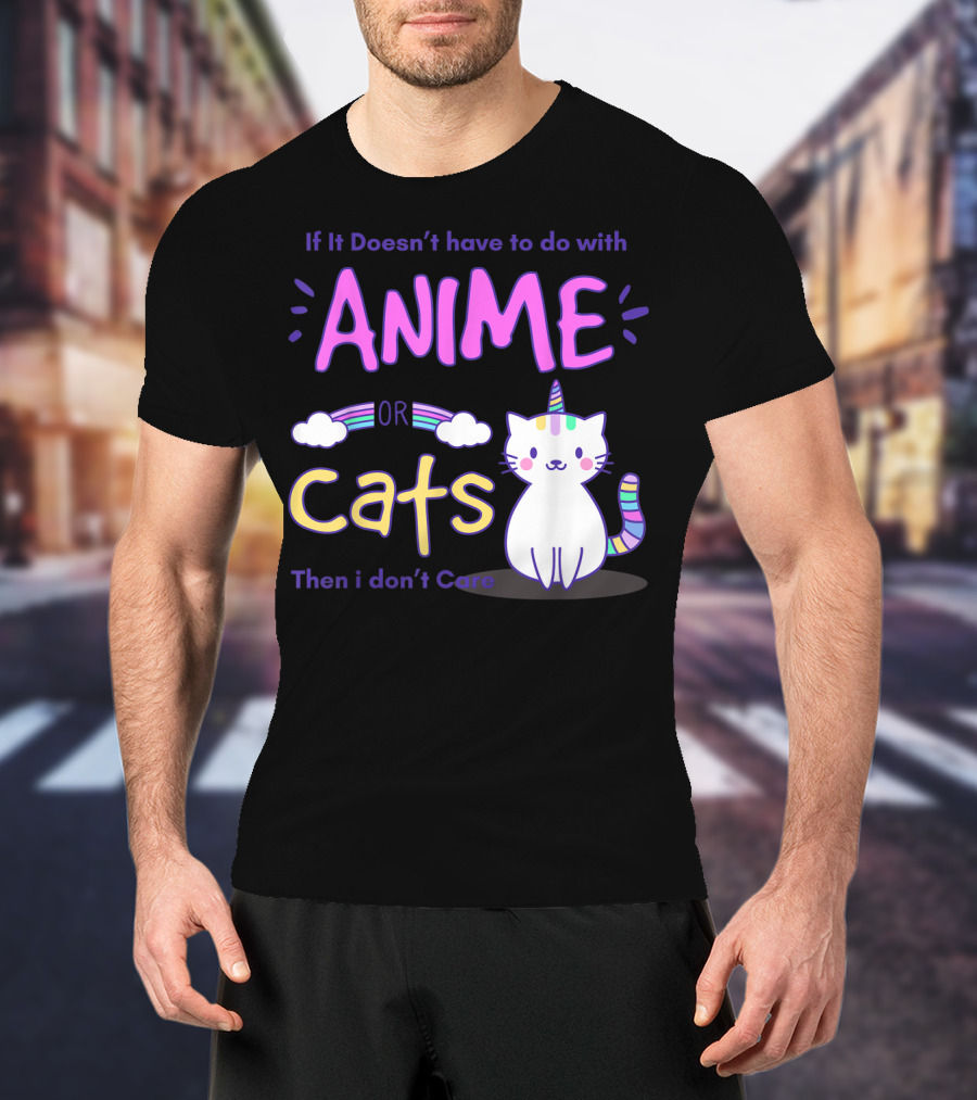 If It Doesn’t Have To Do With Anime Or Cats Then I Don’t Care T-Shirt