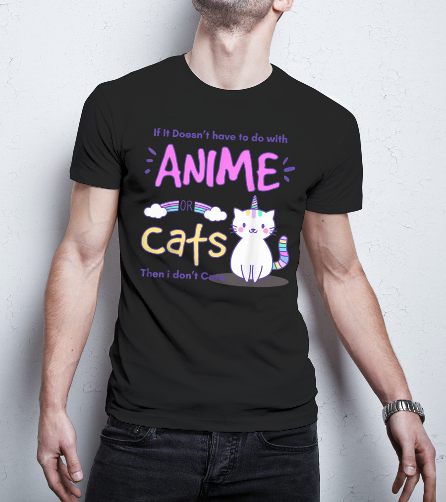 If It Doesn’t Have To Do With Anime Or Cats Then I Don’t Care T-Shirt